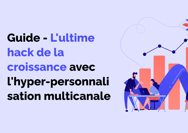 ▷ Le Guide Ultime De L'hyper-personnalisation Multicanale